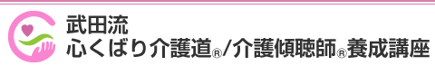 武田流心くばり介護道(R)/介護傾聴師(R)養成講座