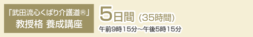 「武田流心くばり介護道®」教授格 養成講座 5日間 (35時間) 午前9時15分〜午後5時15分